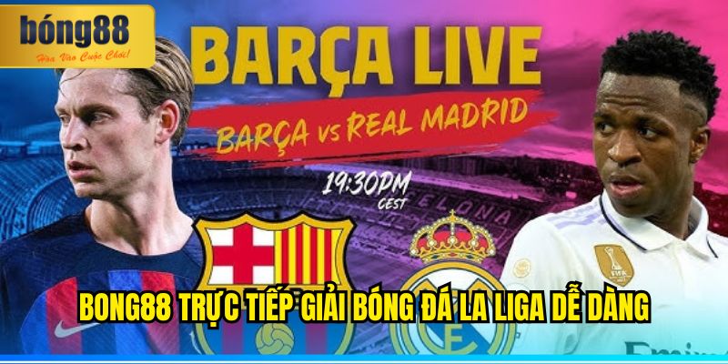 BONG88 trực tiếp giải bóng đá La Liga dễ dàng