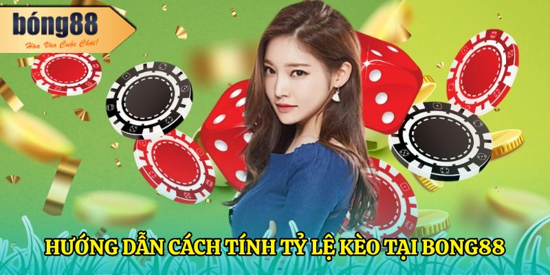 Hướng dẫn cách tính tỷ lệ kèo tại BONG88