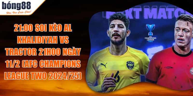 21:00 Soi Kèo Al Khalidiyah Vs Tractor 21h00 Ngày 11/2 (AFC Champions League Two 2024/25)